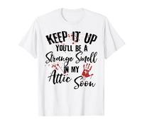 Keep it up you'll be a strange smell in my attic soon T-Shirt