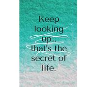Keep looking up… that’s the secret of life.: Keep looking up… that’s the secret of life Notebook / Quote Notebook / 120 pages / 6*9 in