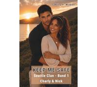 Keep Me Safe - Seattle Clan - Band 1: Charly & Nick: Eine emotionale Cop Romance über verbotene Gefühle und den besten Freund ihres Bruders