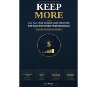 KEEP MORE: U.S. Tax-Free Income Architecture for Self-Employed Professionals Updated for Post-2025 Tax Law (Modern Work Systems Series)