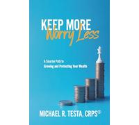 Keep More, Worry Less: A Smarter Path to Growing and Protecting Your Wealth