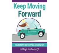 Keep Moving Forward: A Guide for the On Purpose Solopreneur