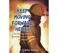 Keep Moving Forward, Henry! : An Inspiring Story of Perseverance in the Face of Racism