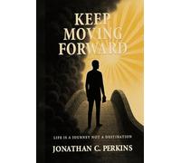 Keep Moving Forward: Life is a Journey Not a Destination