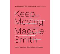 Keep Moving : Notes on Loss, Creativity, and Change