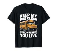 Keep My Bus Clean I Know Where You Live School Bus Driver T-Shirt