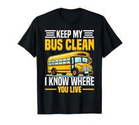 Keep My Bus Clean I Know Where You Live School Bus Driver T-Shirt