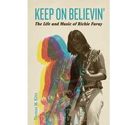 Keep on Believin’: The Life and Music of Richie Furay (American Music History)