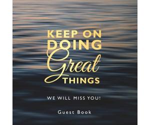 Keep On Doing Great Things | Farewell Party Guest Book Blue and Gold Theme: Goodbye Message Book for Leaving Coworker, Boss, Colleague, Friend, Retirement Party
