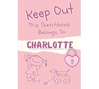 Keep Out, This Sketchbook Belongs To Charlotte.: Personalised sketchbook, A4 100 Pages with alternating blank pages and half lined pages.