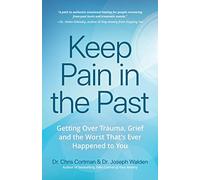 Keep Pain in the Past: Getting Over Trauma, Grief and the Worst That’s Ever Happened to You (Depression, PTSD)