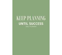 Keep Planning Until Success Daily Planner: Stay Organized, Boost Productivity, and Achieve Your Goals Every Day