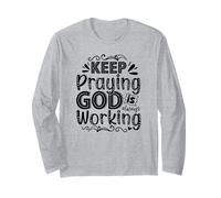 Keep Praying God is Always Working Long Sleeve T-Shirt