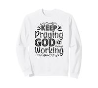 Keep Praying God Is Always Working Sweatshirt