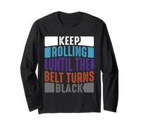 Keep Rolling Until The Belt Turns Black Jiu Jitsu Motivation Long Sleeve T-Shirt