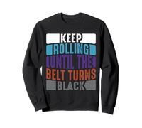 Keep Rolling Until The Belt Turns Black Jiu Jitsu Motivation Sweatshirt