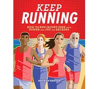 Keep Running: How to Run Injury-Free with Power and Joy for Decades