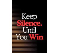 Keep Silence Until You Win: The way to guide you to mange your routine to be success as you want with secret choice as you have.