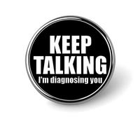Keep Talking Diagnosing You Round Pin Trendy Funny Lapel Brooch Pin Tie Tack Badge Accessories for Men Women