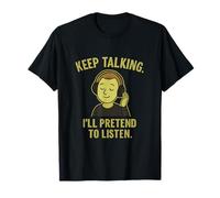 Keep Talking I’ll Pretend To Listen Introvert Humor T-Shirt