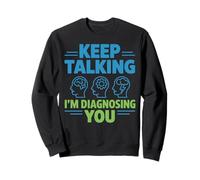 Keep Talking I’m Diagnosing You Funny Psychology Gifts Women Sweatshirt