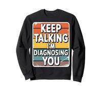 Keep Talking I’m Diagnosing You Funny Psychology Sweatshirt