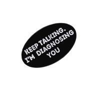 Keep Talking I ' m Diagnosing You Lapel Pin Funny Brooch for Backpack Shirt and Lapel Badge Fashion Accessories Jewelry Accessories