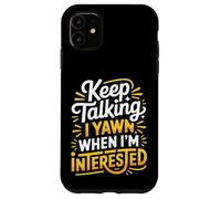 Keep Talking I Yawn When I'm Interested - Case for iPhone 11