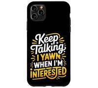 Keep Talking I Yawn When I'm Interested - Case for iPhone 11 Pro Max