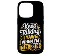 Keep Talking I Yawn When I'm Interested - Case for iPhone 14 Pro