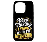 Keep Talking I Yawn When I'm Interested - Case for iPhone 15 Pro