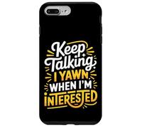 Keep Talking I Yawn When I'm Interested - Case for iPhone 7 Plus/8 Plus