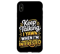 Keep Talking I Yawn When I'm Interested - Case for iPhone XS Max