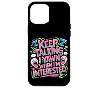 Keep Talking I Yawn When I'm Interested Sarcastic Mood - Case for iPhone 12 Pro Max