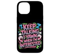 Keep Talking I Yawn When I'm Interested Sarcastic Mood - Case for iPhone 14