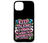 Keep Talking I Yawn When I'm Interested Sarcastic Mood - Case for iPhone 15 Plus