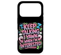 Keep Talking I Yawn When I'm Interested Sarcastic Mood - Case for iPhone 17 Pro
