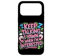 Keep Talking I Yawn When I'm Interested Sarcastic Mood - Case for iPhone 17 Pro Max
