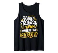 Keep Talking I Yawn When I'm Interested - Tank Top