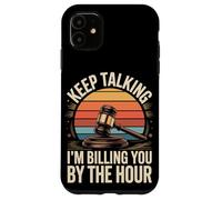 Keep Talking Im Billing You By The Hour Lawyer Case for iPhone 11