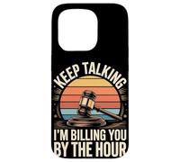 Keep Talking Im Billing You By The Hour Lawyer Case for iPhone 15 Pro