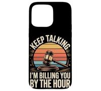 Keep Talking Im Billing You By The Hour Lawyer Case for iPhone 15 Pro Max