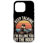 Keep Talking Im Billing You By The Hour Lawyer Case for iPhone 16 Pro