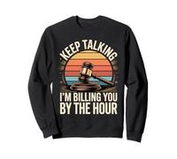 Keep Talking Im Billing You By The Hour Lawyer Sweatshirt