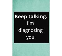 Keep Talking I'm Diagnosing You: A Notebook for Overthinkers, Therapists, and For Those Who Analyze Everything