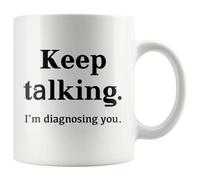 Keep Talking I'm Diagnosing You Counsellor Psychologist Psychology Doctor Dr Therapist Psychiatrist Funny Coffee Mug (11 oz)