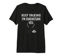 Keep Talking I'm Diagnosing You Shirt Funny Doctor Premium T-Shirt