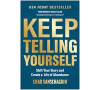 Keep Telling Yourself: Shift Your Story and Create a Life of Abundance