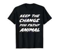 Keep the change you filthy animal T-Shirt