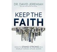 Keep the Faith : How to Stand Strong in a World Turned Upside-Down